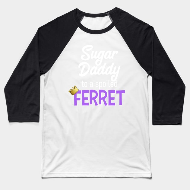 Sugar Daddy to a Spoiled Ferret Baseball T-Shirt by CeeGunn